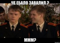 че ебало завалил ? ммм?