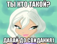 ты кто такой? давай до свидания1