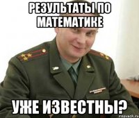 результаты по математике уже известны?