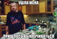 ушла жена пришлось выкручиваться