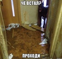 чё встал? проходи