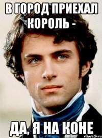 в город приехал король - да, я на коне