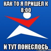 как то я пришел к 8:00 и тут понеслось