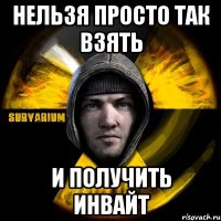 нельзя просто так взять и получить инвайт