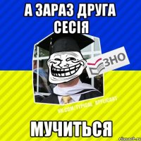 а зараз друга сесія мучиться