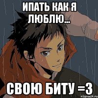 ипать как я люблю... свою биту =з