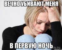 вечно убивают меня в первую ночь