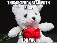 this is teddy bear with rose for you