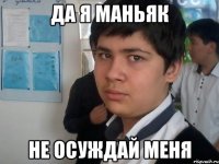 да я маньяк не осуждай меня