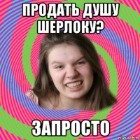 продать душу шерлоку? запросто