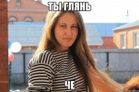 ты глянь че
