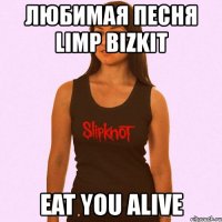 любимая песня limp bizkit eat you alive