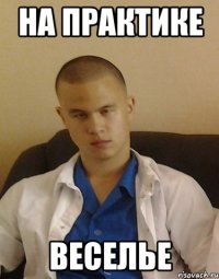 на практике веселье