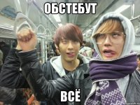 обстебут всё