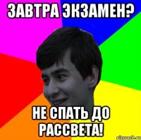 завтра экзамен? не спать до рассвета!