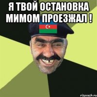 я твой остановка мимом проезжал ! 