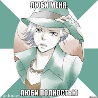 люби меня, люби полностью