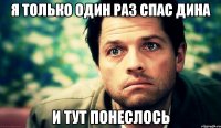 я только один раз спас дина и тут понеслось