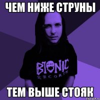 чем ниже струны тем выше стояк