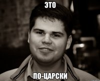 это по-царски