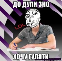 до дупи зно хочу гуляти