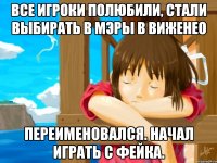все игроки полюбили, стали выбирать в мэры в виженео переименовался. начал играть с фейка.