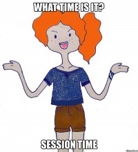 what time is it? session time