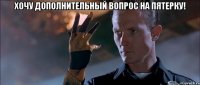хочу дополнительный вопрос на пятерку! 