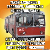 такой заходишь в тролейбус, заплатил и начинаешь ехать) и тут голос водителя во время езды: "тролейбус едит в дэпо!" fuck!!!
