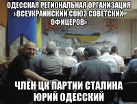 одесская региональная организация «всеукраинский союз советских офицеров» член цк партии сталина юрий одесский