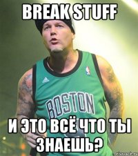 break stuff и это всё что ты знаешь?
