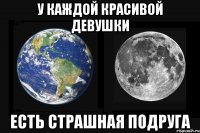 у каждой красивой девушки есть страшная подруга