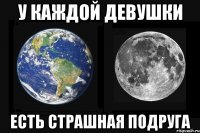 у каждой девушки есть страшная подруга