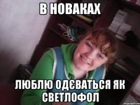 в новаках люблю одєваться як светлофол