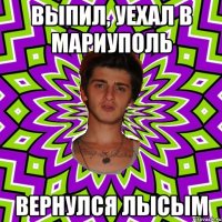 выпил, уехал в мариуполь вернулся лысым