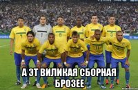  а эт виликая сборная брозее