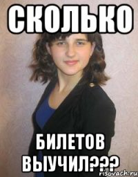 сколько билетов выучил???