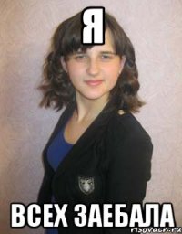 я всех заебала