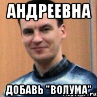 андреевна добавь "волума"