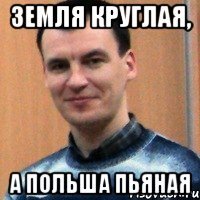 земля круглая, а польша пьяная