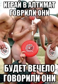играй в алтимат говрили они будет вечело говорили они