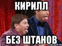кирилл без штанов