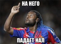 на него падает нал