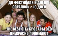 до фестиваля в днепре осталось > 10 дней the best city бровары это прекрасно понимают