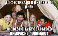 до фестиваля в днепре > 10 дней the best city бровары это прекрасно понимают