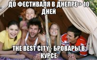 до фестиваля в днепре > 10 дней the best city - бровары в курсе