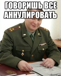 говоришь все аннулировать 