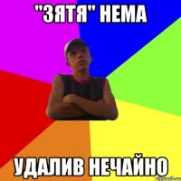 "зятя" нема удалив нечайно