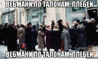 вебмани по талонам, плебеи вебмани по талонам, плебеи