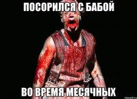 посорился с бабой во время месячных